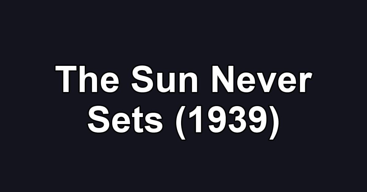 The Sun Never Sets (1939)