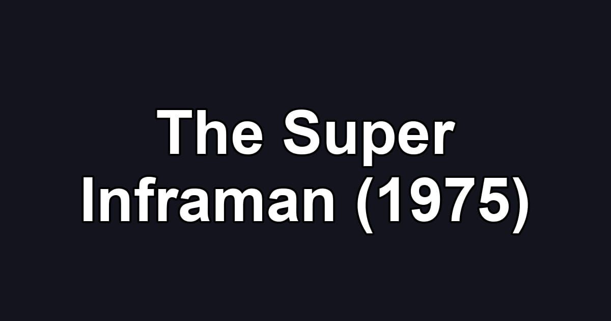 The Super Inframan (1975)