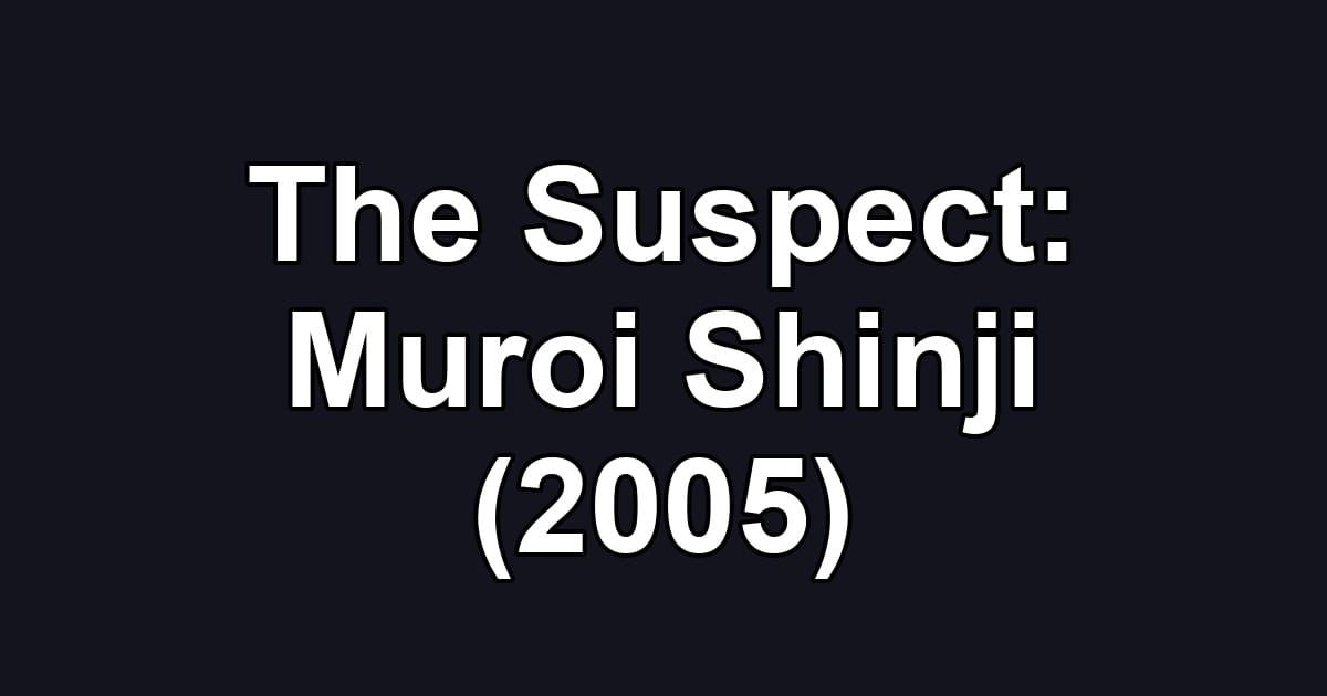 The Suspect: Muroi Shinji (2005)