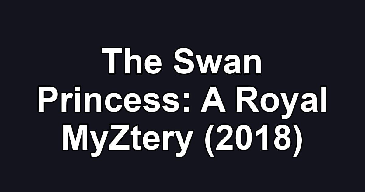 The Swan Princess: A Royal MyZtery (2018)
