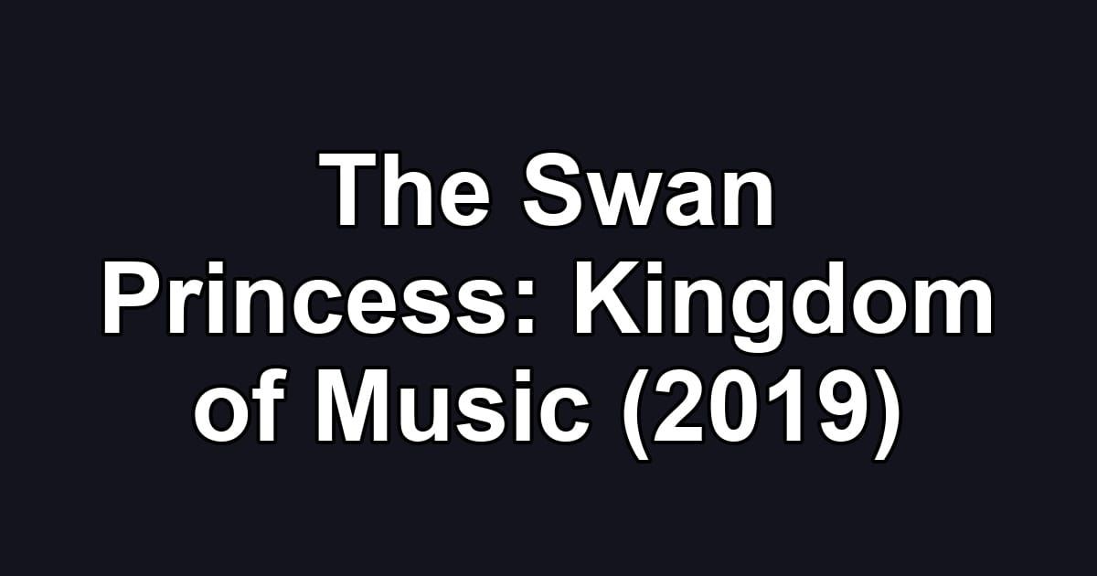 The Swan Princess: Kingdom of Music (2019)