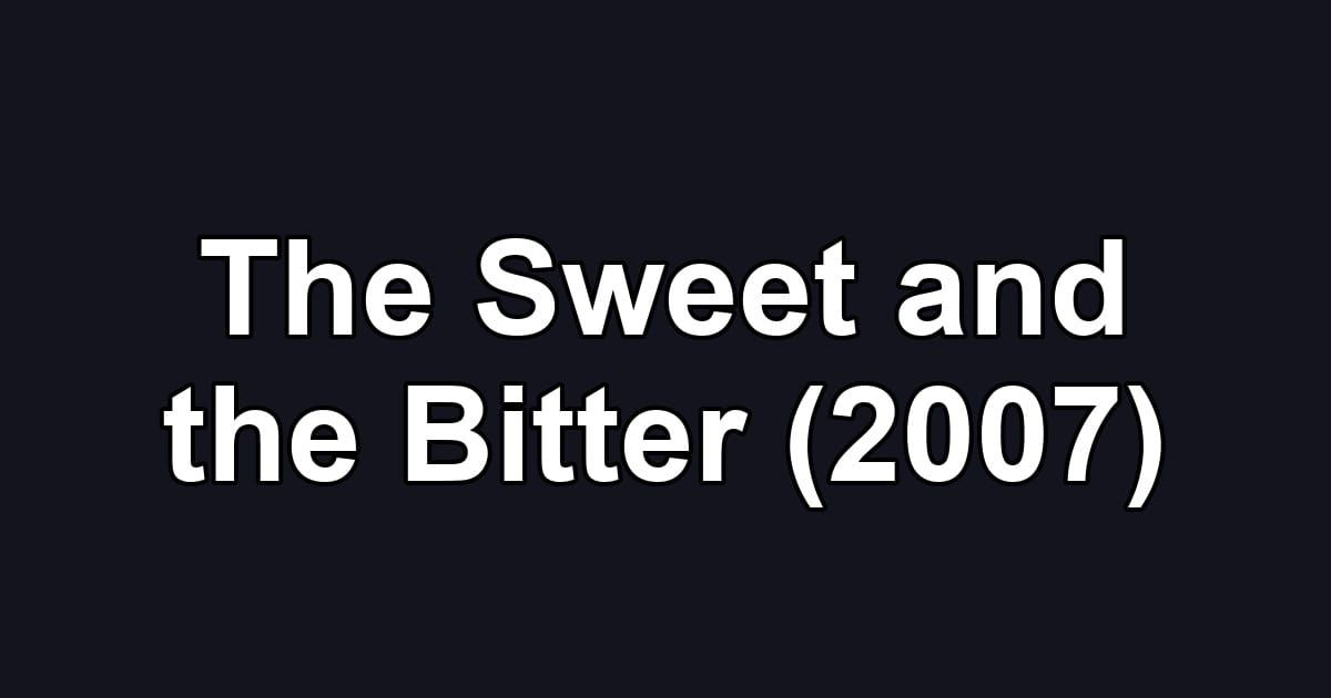 The Sweet and the Bitter (2007)