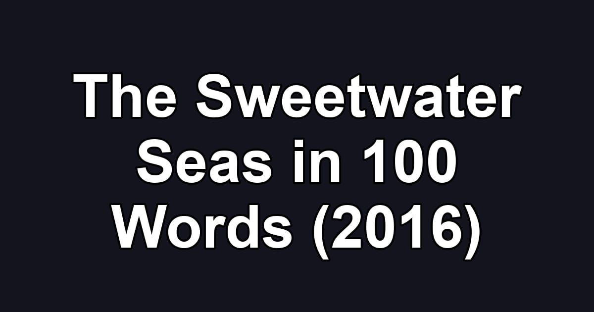 The Sweetwater Seas in 100 Words (2016)