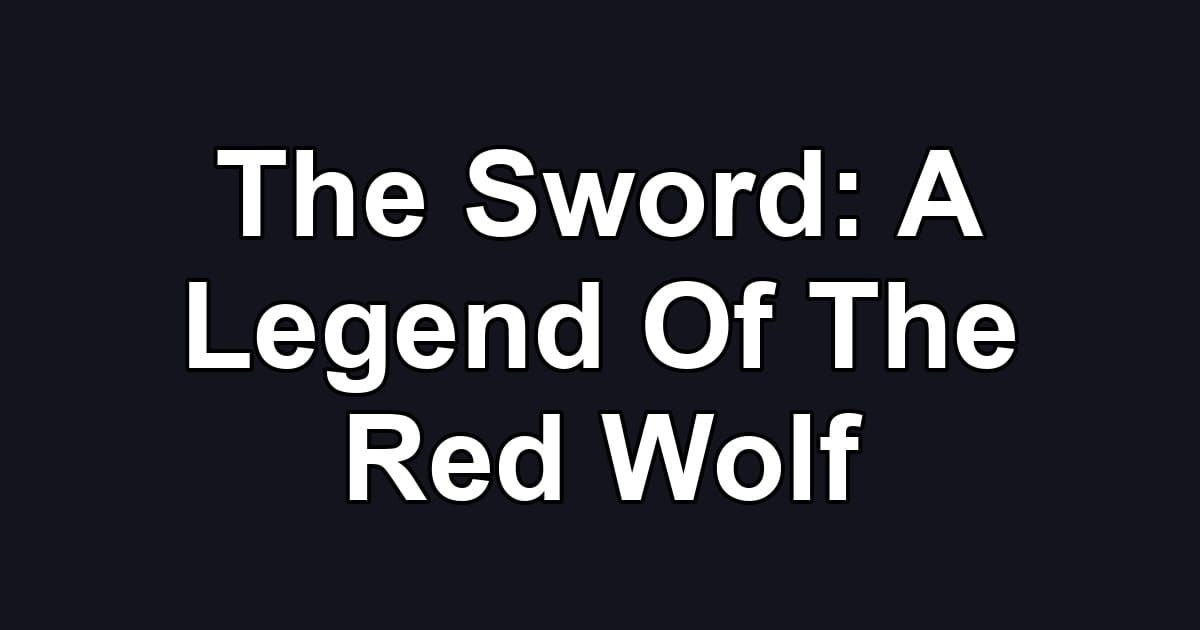 The Sword: A Legend Of The Red Wolf