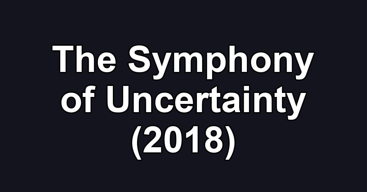 The Symphony of Uncertainty (2018)