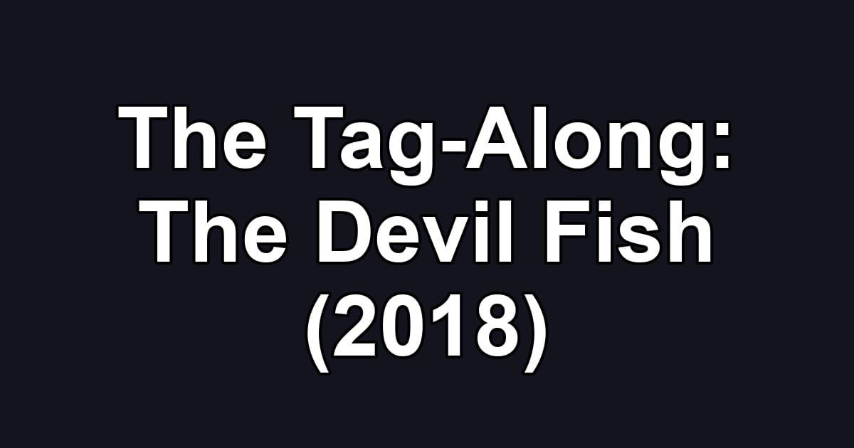 The Tag-Along: The Devil Fish (2018)