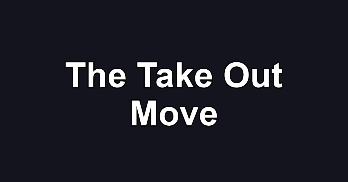 The Take Out Move