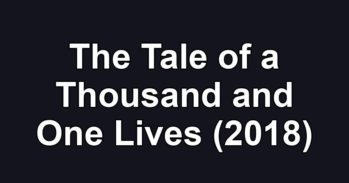 The Tale of a Thousand and One Lives (2018)