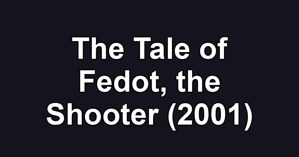 The Tale of Fedot, the Shooter (2001)