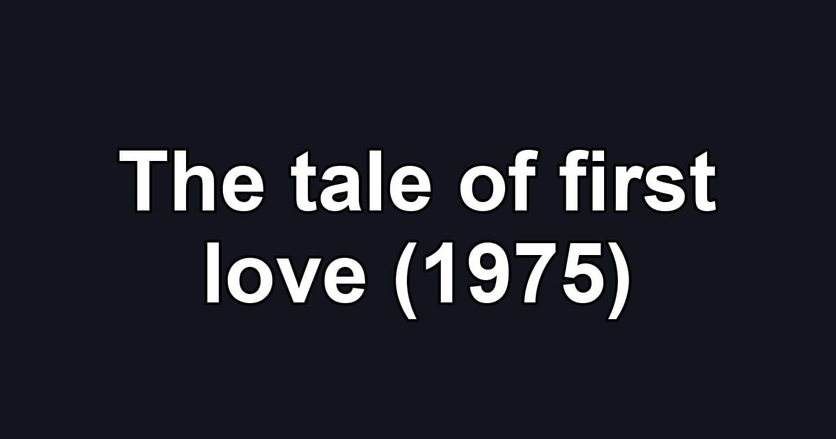 The tale of first love (1975)