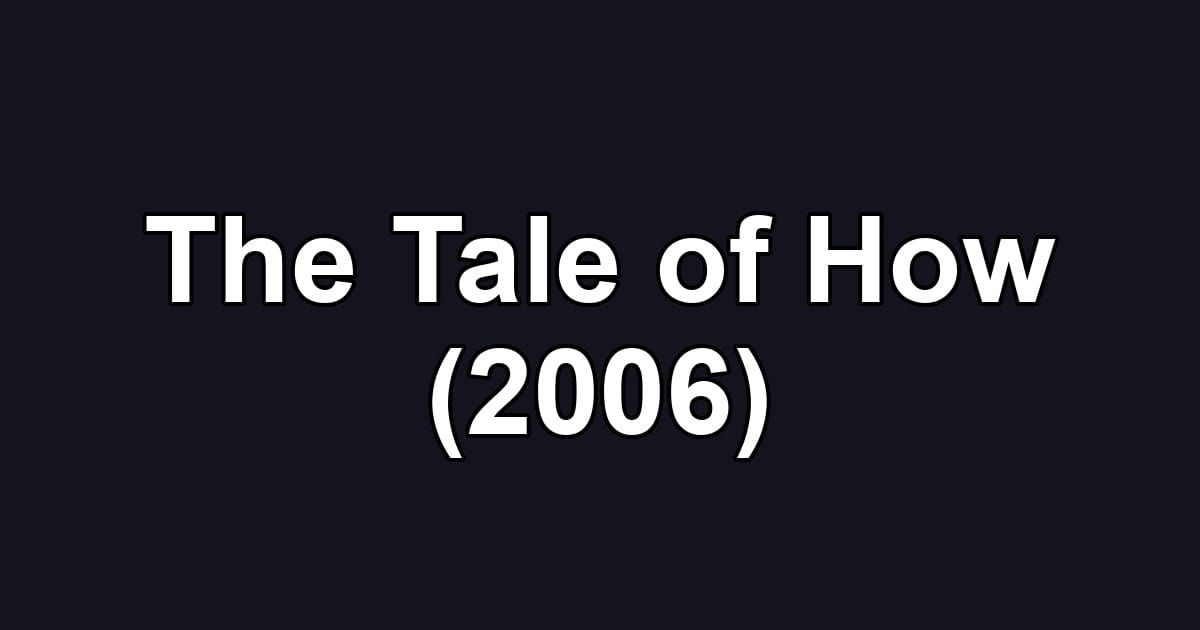 The Tale of How (2006)