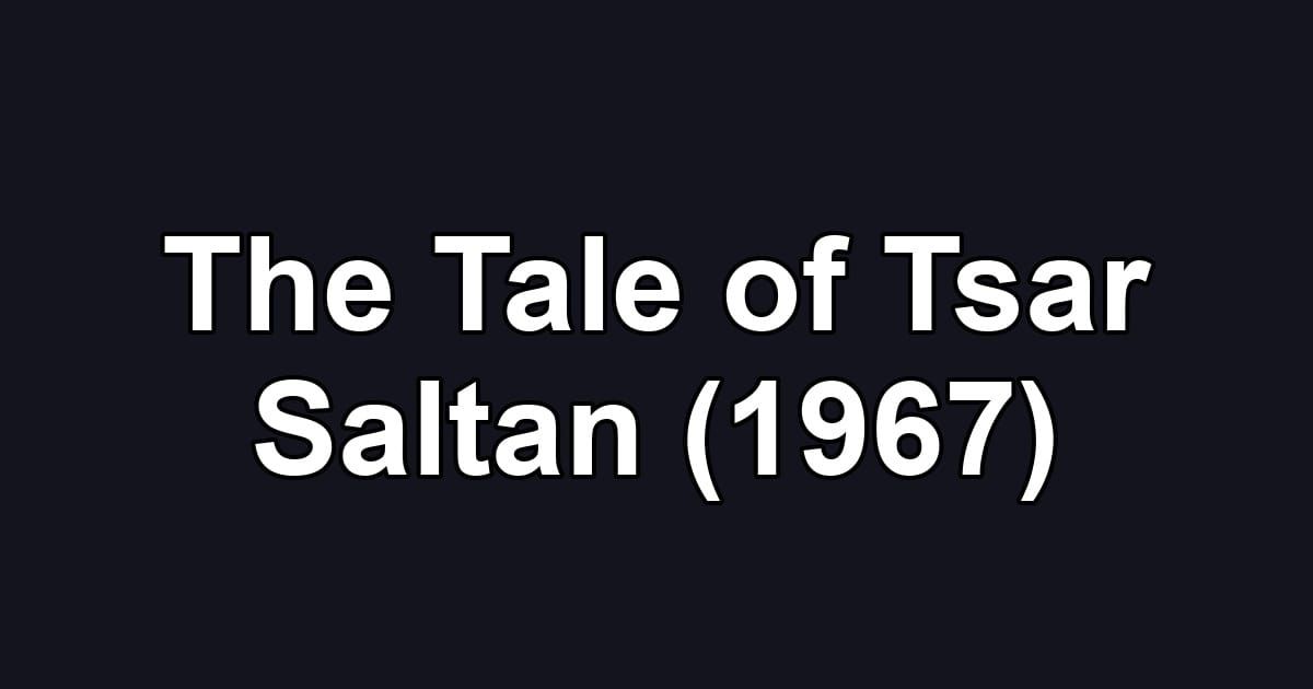 The Tale of Tsar Saltan (1967)