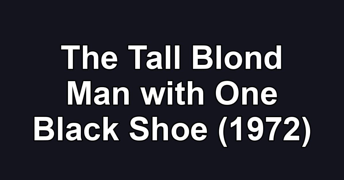 The Tall Blond Man with One Black Shoe (1972)