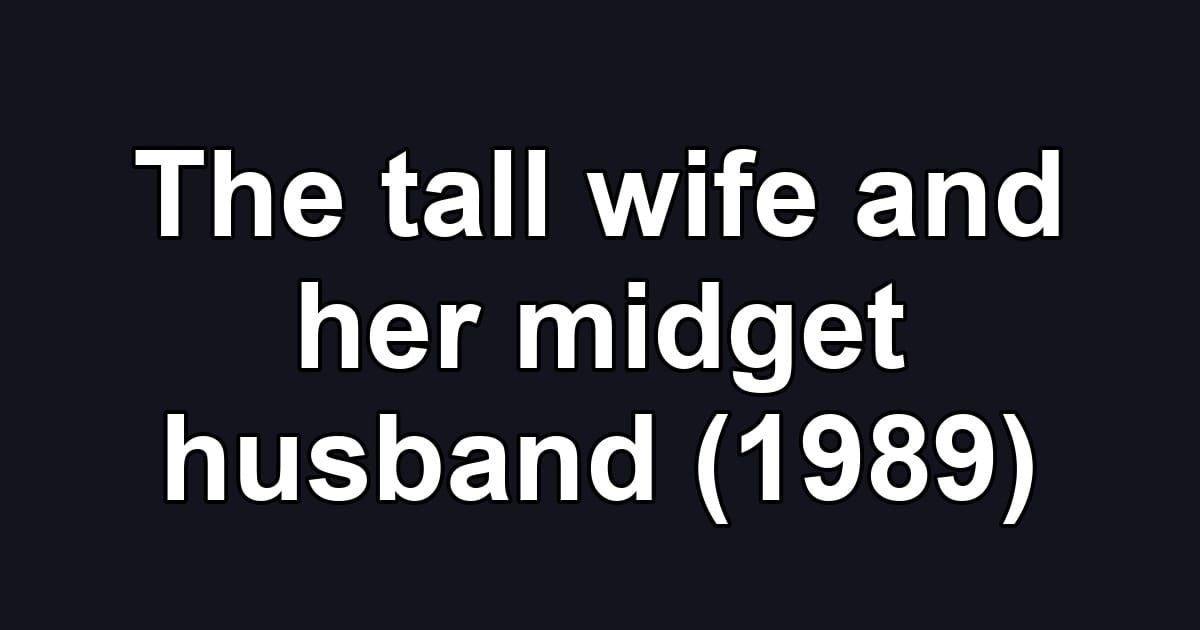 The tall wife and her midget husband (1989)