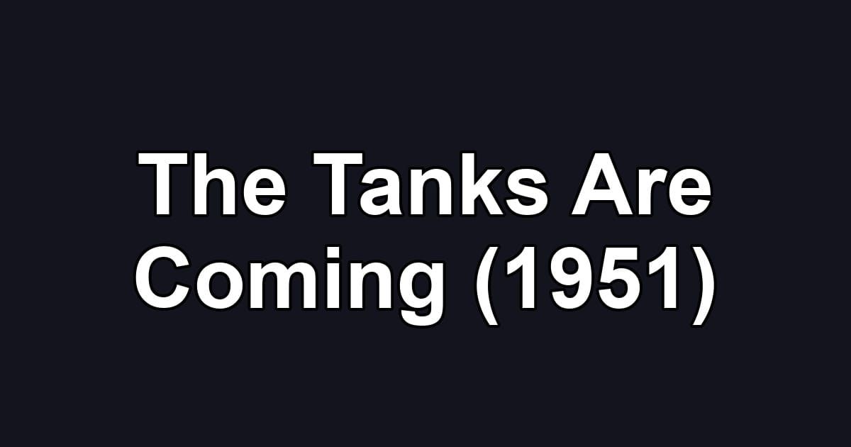 The Tanks Are Coming (1951)
