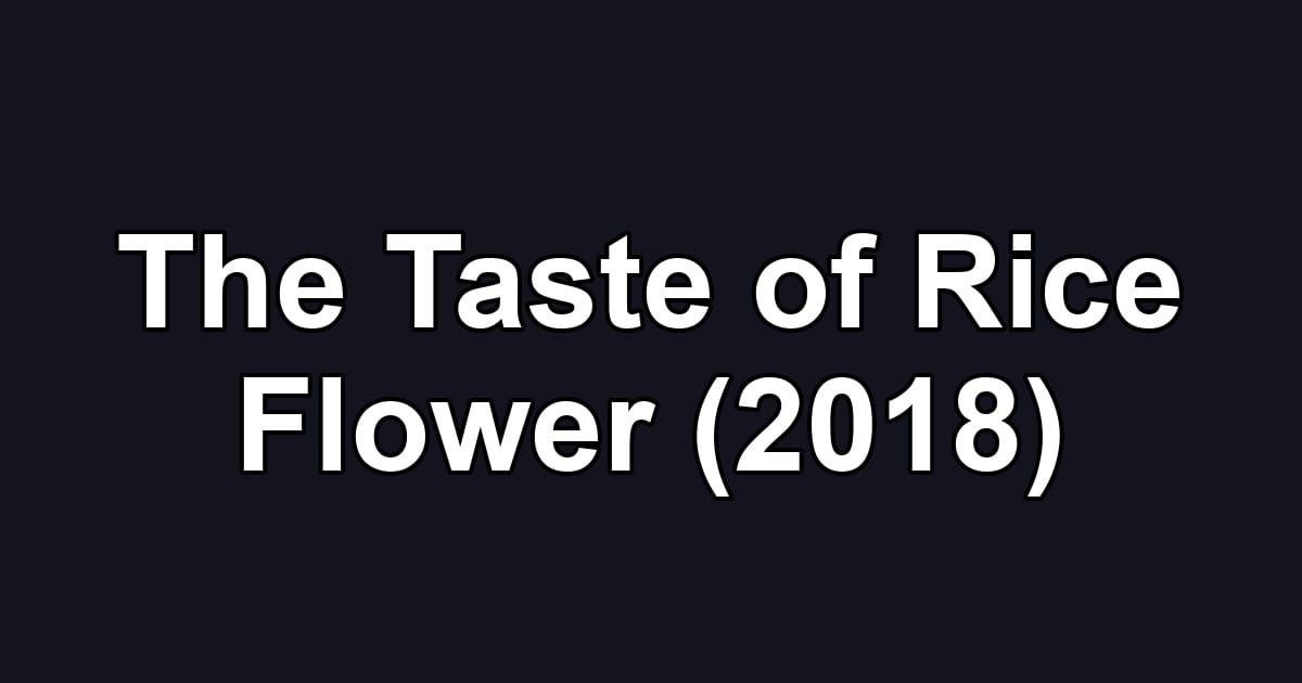 The Taste of Rice Flower (2018)