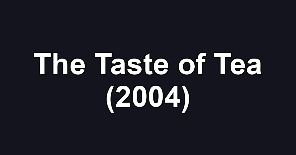 The Taste of Tea (2004)