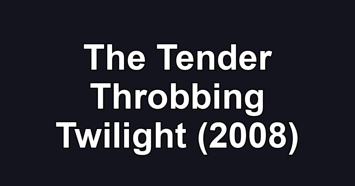 The Tender Throbbing Twilight (2008)