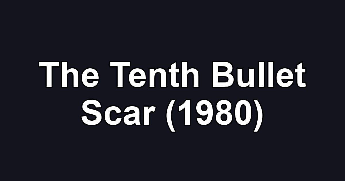 The Tenth Bullet Scar (1980)