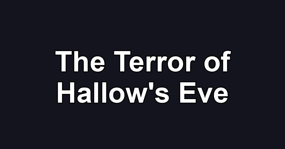 The Terror of Hallow's Eve