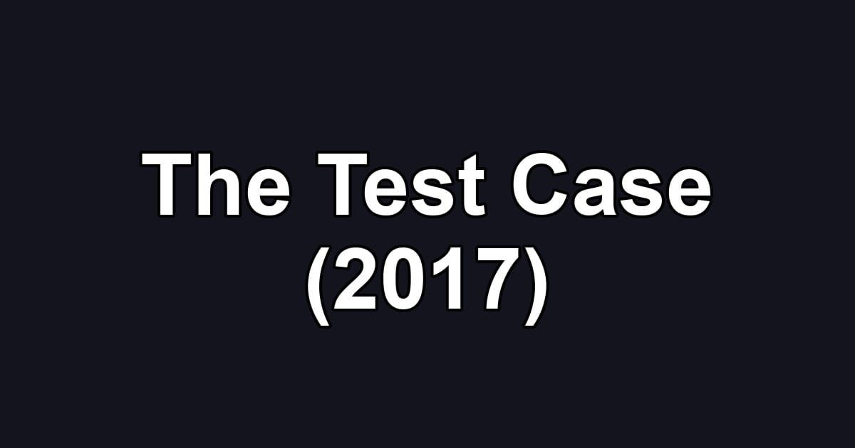 The Test Case (2017)