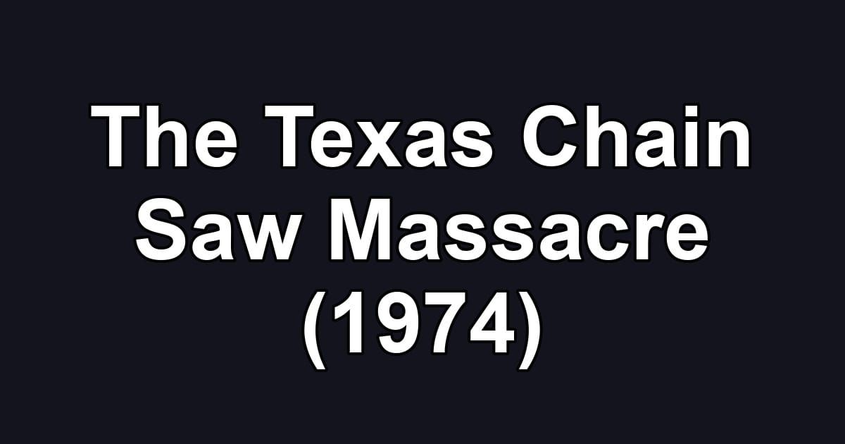 The Texas Chain Saw Massacre (1974)
