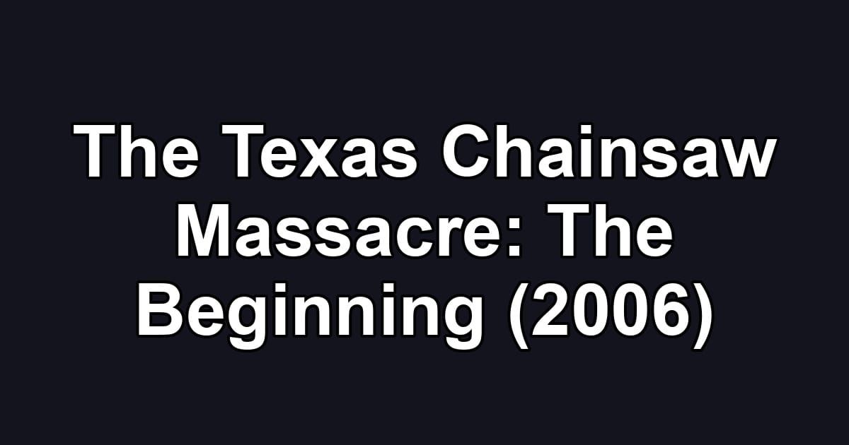 The Texas Chainsaw Massacre: The Beginning (2006)