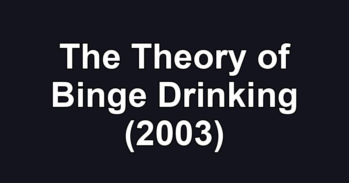 The Theory of Binge Drinking (2003)