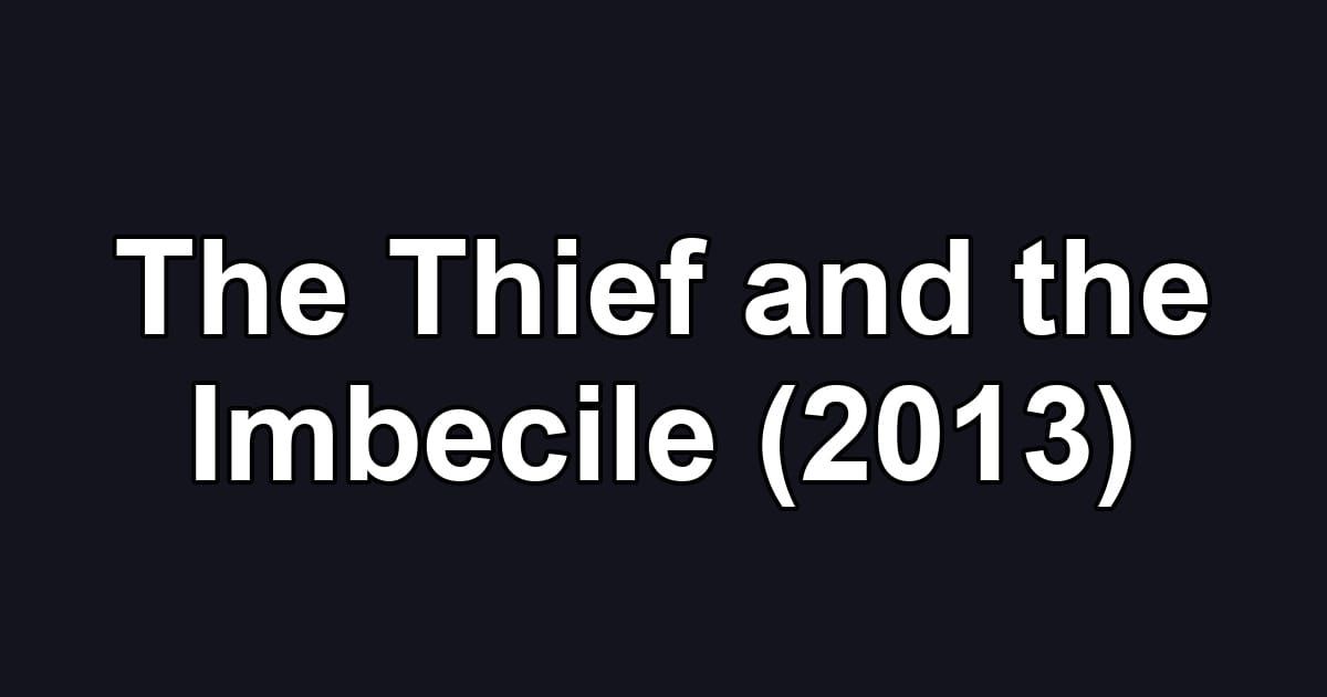 The Thief and the Imbecile (2013)