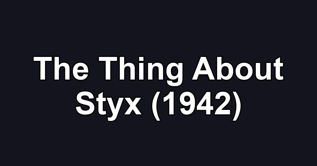 The Thing About Styx (1942)