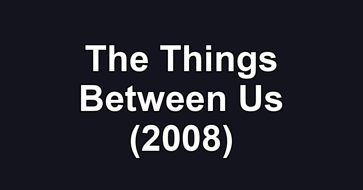 The Things Between Us (2008)