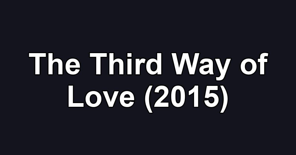 The Third Way of Love (2015)