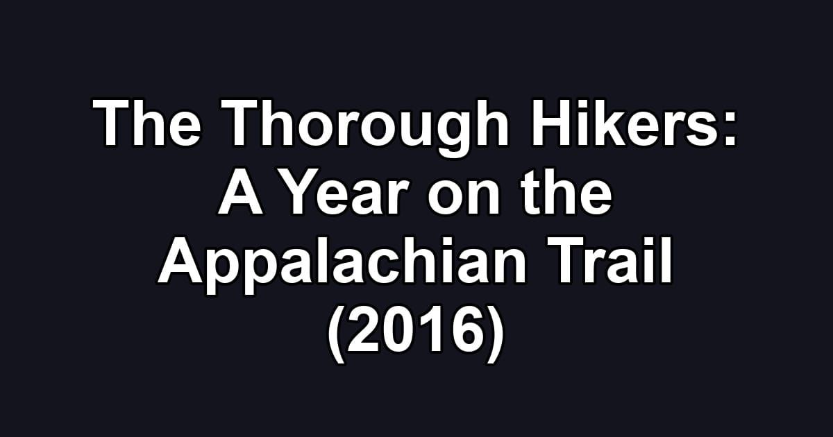The Thorough Hikers: A Year on the Appalachian Trail (2016)