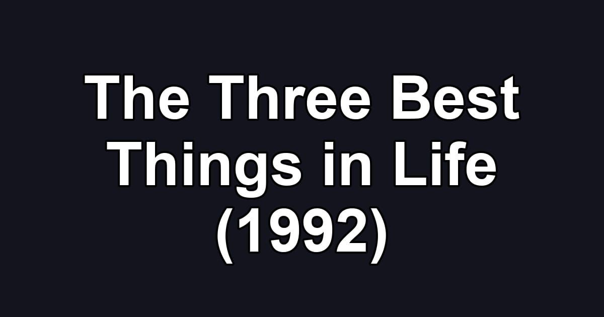 The Three Best Things in Life (1992)
