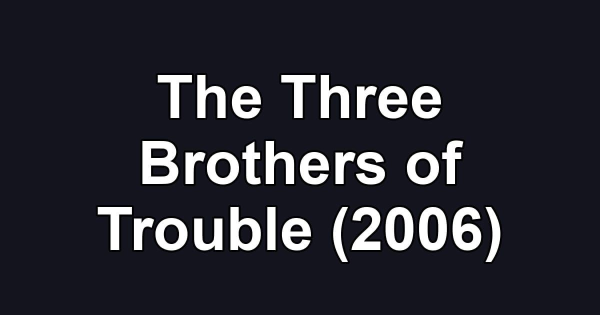 The Three Brothers of Trouble (2006)
