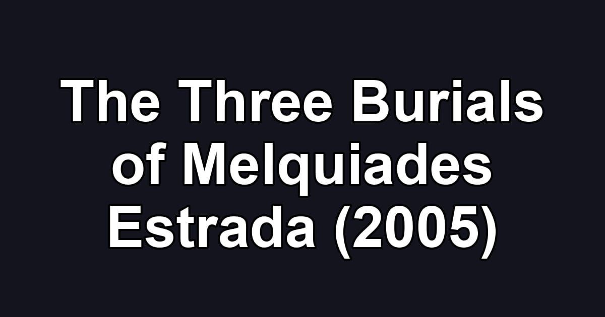 The Three Burials of Melquiades Estrada (2005)