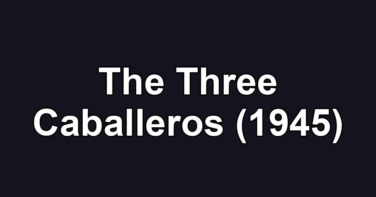 The Three Caballeros (1945)