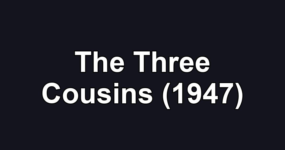 The Three Cousins (1947)