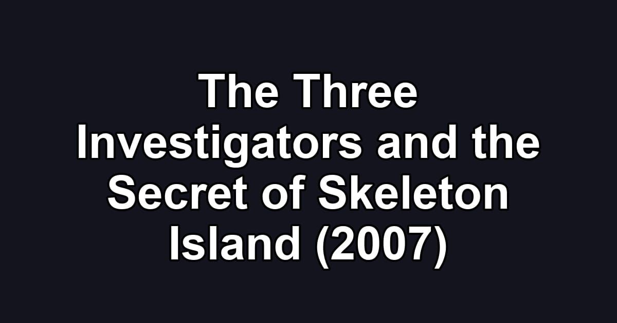 The Three Investigators and the Secret of Skeleton Island (2007)