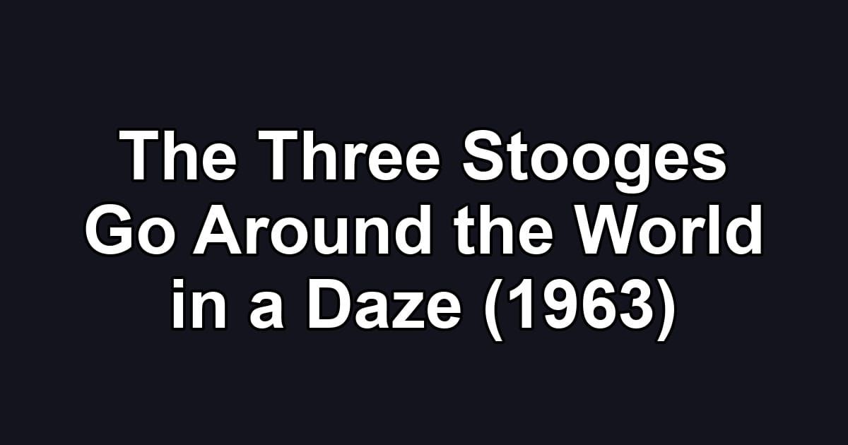 The Three Stooges Go Around the World in a Daze (1963)
