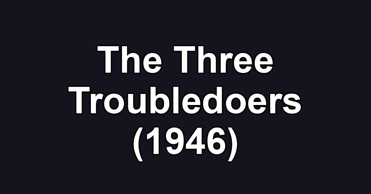 The Three Troubledoers (1946)