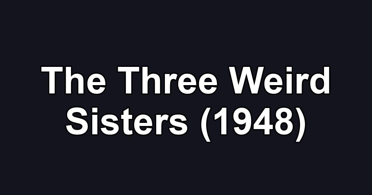 The Three Weird Sisters (1948)
