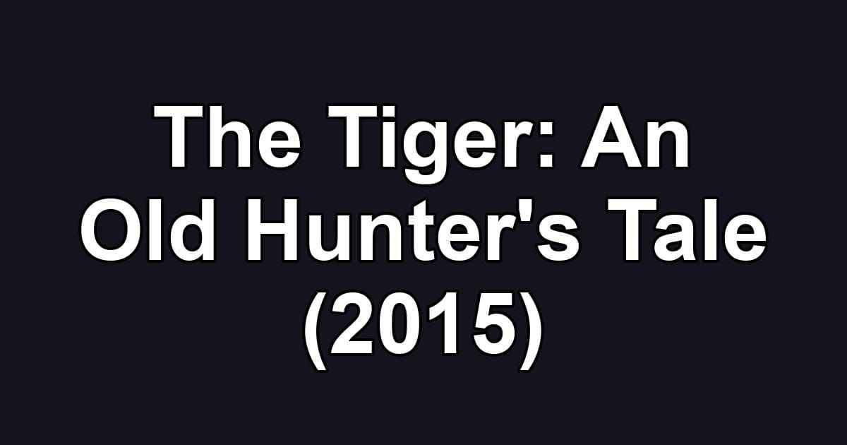 The Tiger: An Old Hunter's Tale (2015)