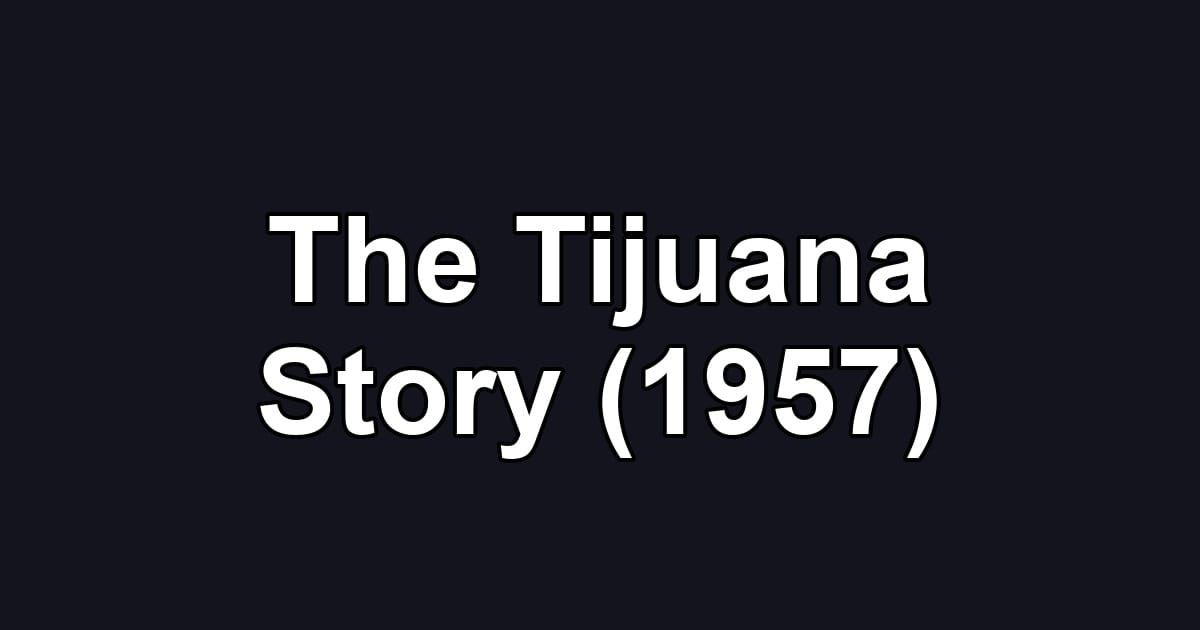 The Tijuana Story (1957)