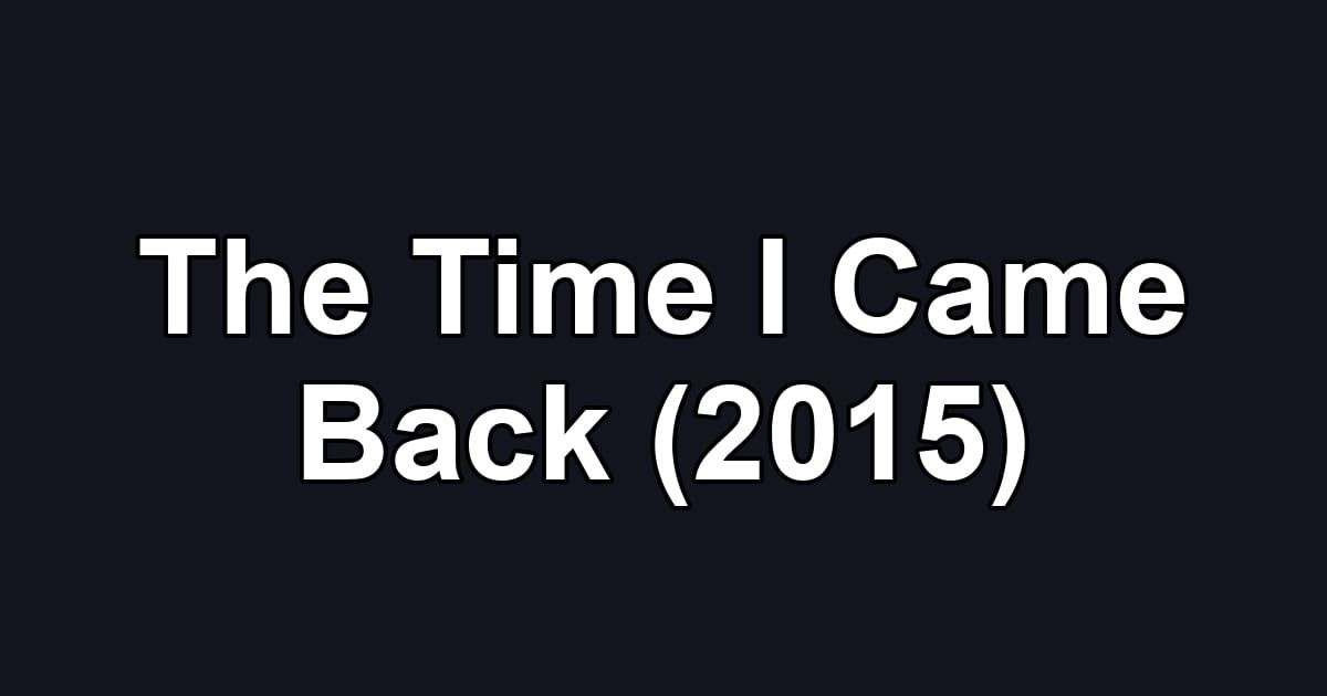The Time I Came Back (2015)