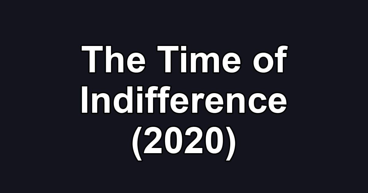 The Time of Indifference (2020)