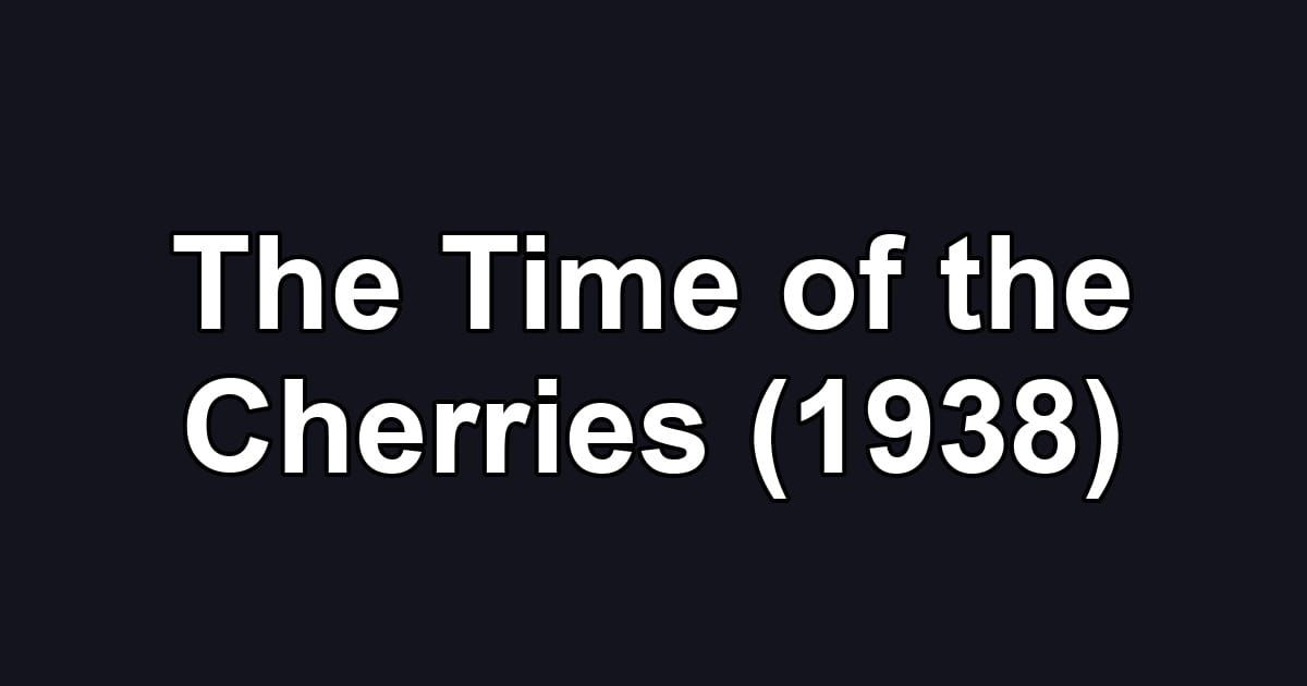 The Time of the Cherries (1938)