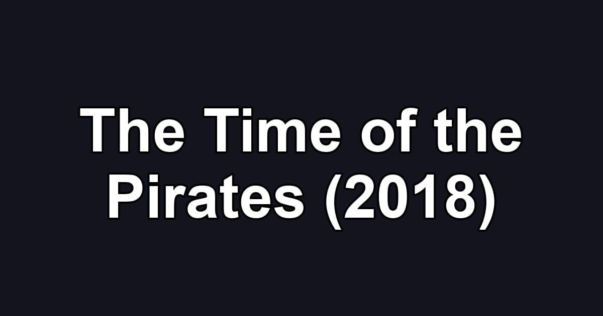 The Time of the Pirates (2018)