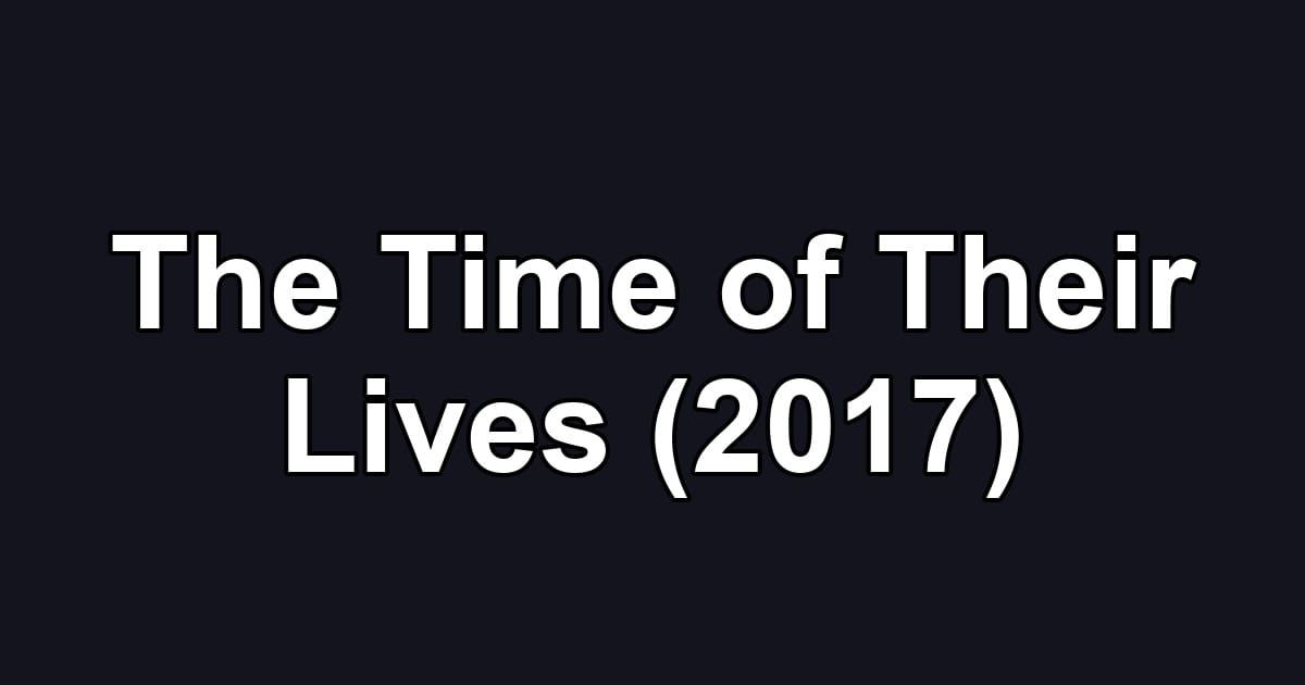 The Time of Their Lives (2017)