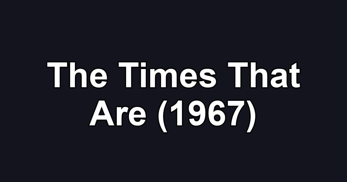 The Times That Are (1967)
